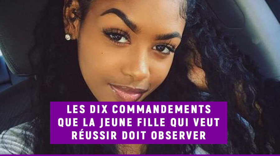 LES DIX COMMANDEMENTS QUE LA JEUNE FILLE QUI VEUT RÉUSSIR DOIT OBSERVER